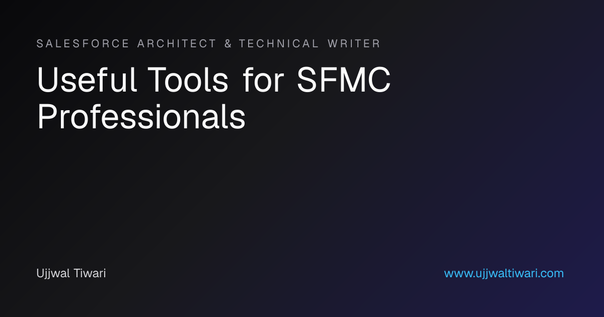 Useful Tools for SFMC Professionals | Ujjwal Tiwari